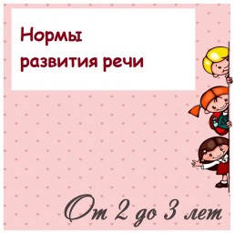 ВОЗРАСТНЫЕ НОРМЫ РАЗВИТИЯ РЕЧИ В 2—3 ГОДА